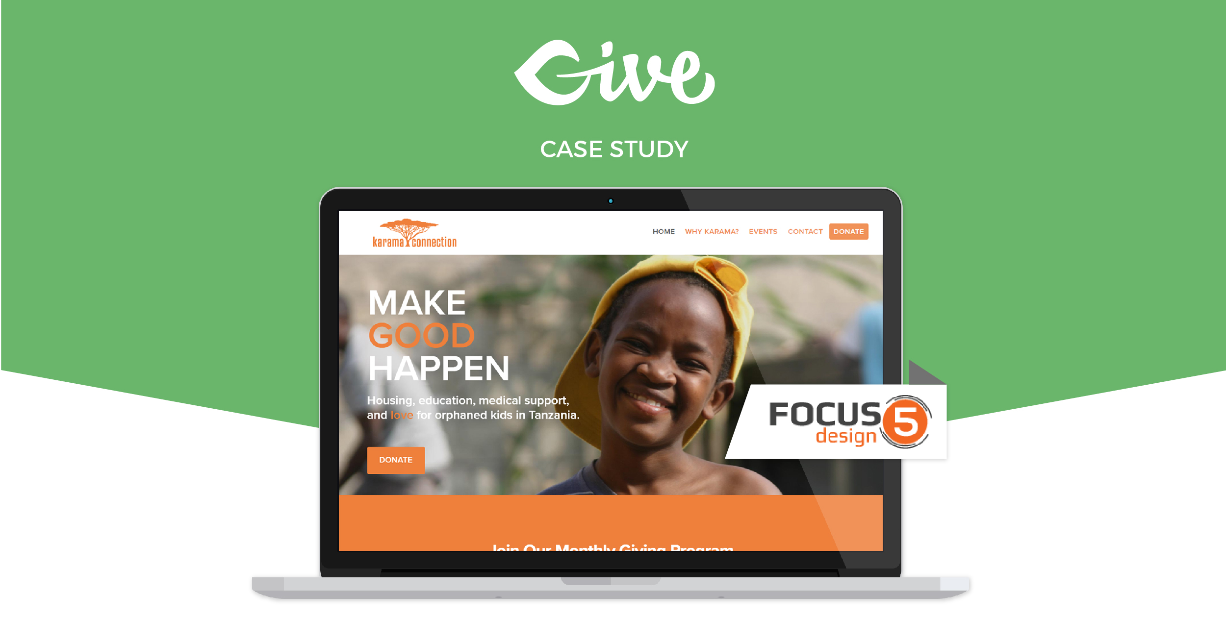 Focus 5 Design was able to help their nonprofit client, easily integrating Give with MailChimp and ensuring donor data is protected and secure.
