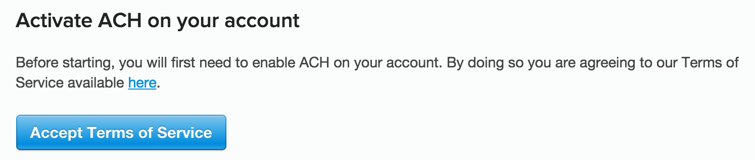 screengrab of the Stripe interface. the heading reads 'Activate ACH on your account' and the text below that reads 'Before starting, you will need to enable ACH on your account. By doing so, you agree to our terms of service' followed by a blue button that reads 'Accept Terms of Service'