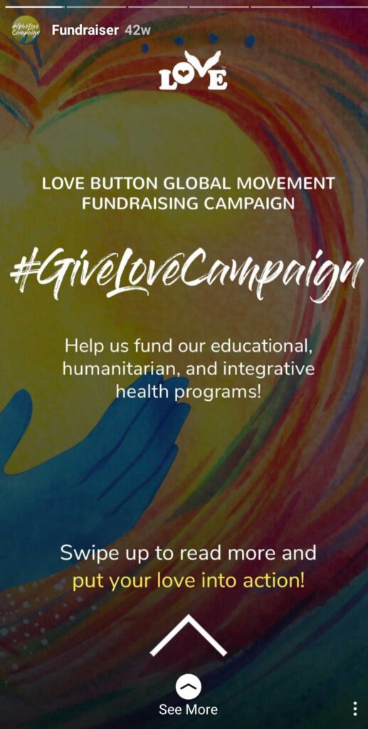 LOVE BUTTON GLOBAL MOVEMENT FUNDRAISING CAMPAIGN. #GiveLoveCampaign - Help us fund our educational, humanitarian, and integrative health programs! Swipe up to read more and put your love into action!