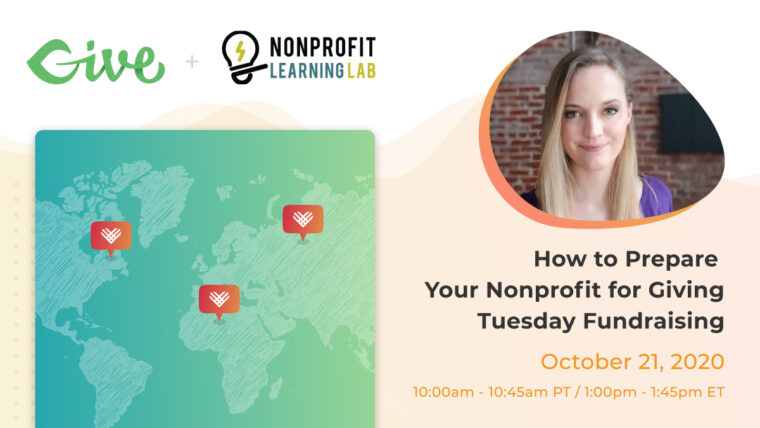 How to Prepare Your Nonprofit for Giving Tuesday Fundraising October 21, 2020 10:00am - 10:45am PT / 1:00pm - 1:45pm ET