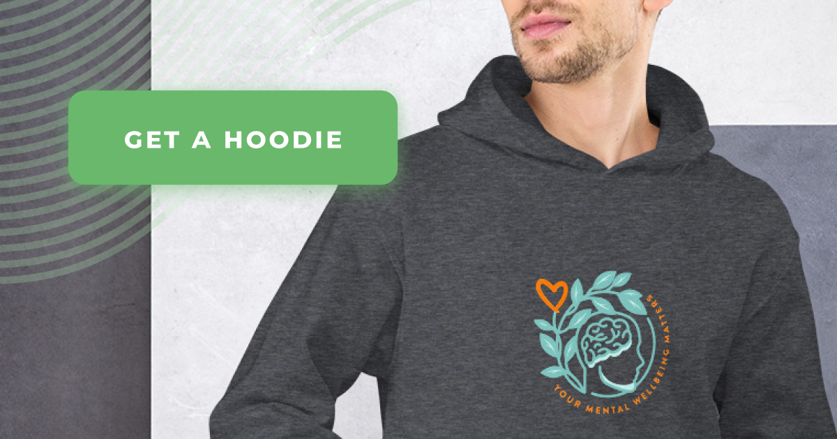 Get a hoodie - Your Mental Wellbeing Matters