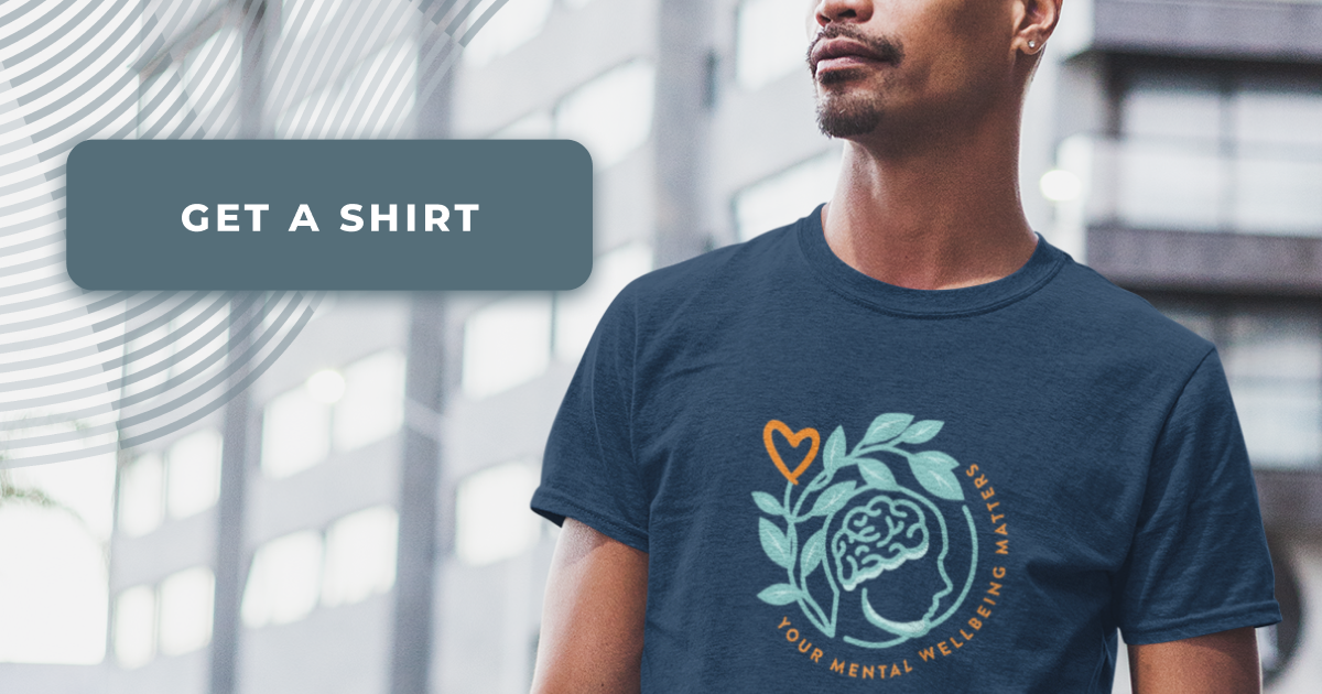 Get a Shirt - Your Mental Wellbeing Matters